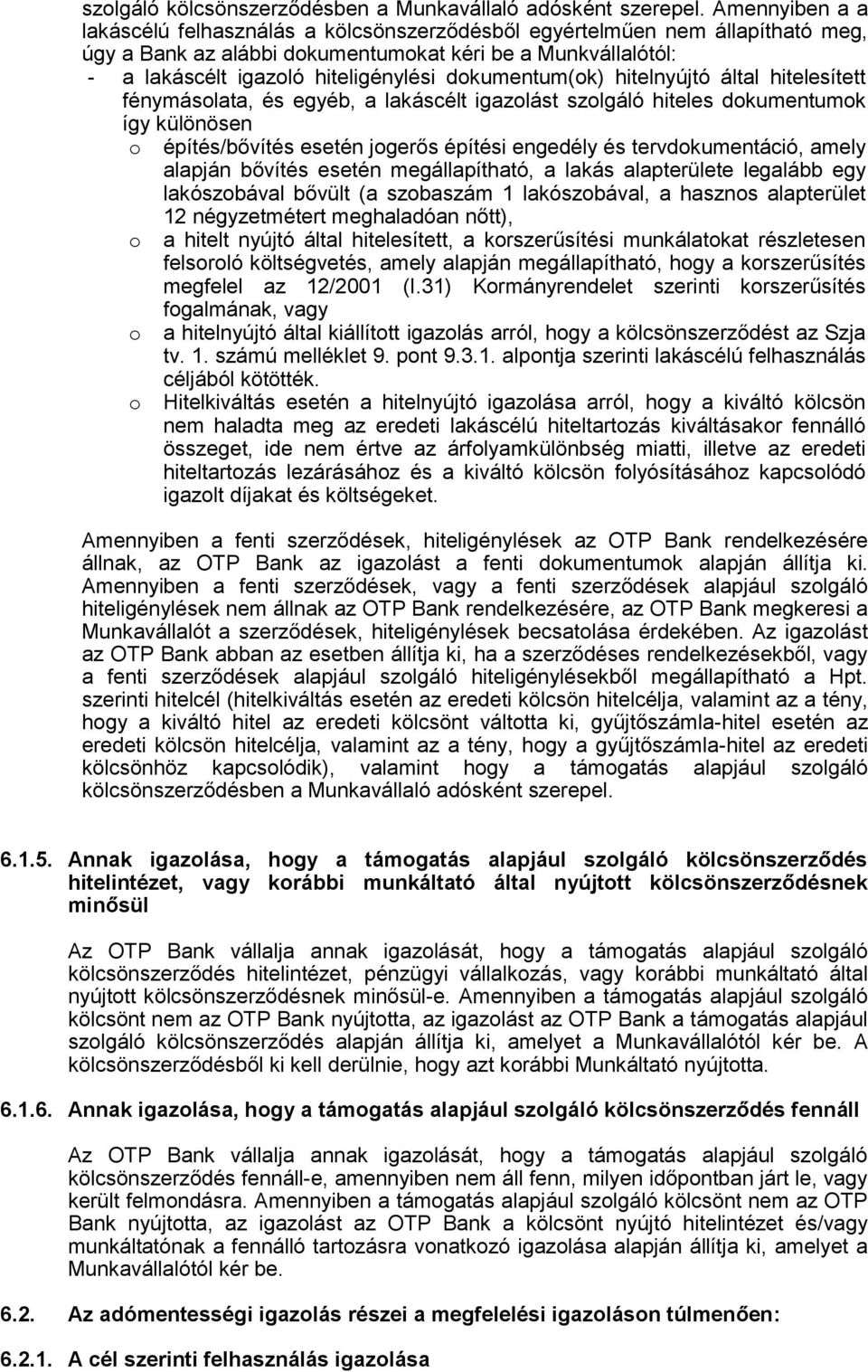 dokumentum(ok) hitelnyújtó által hitelesített fénymásolata, és egyéb, a lakáscélt igazolást szolgáló hiteles dokumentumok így különösen o építés/bővítés esetén jogerős építési engedély és