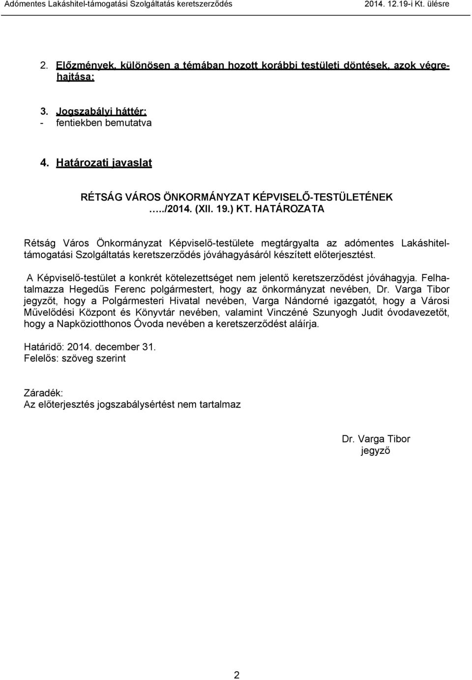 HATÁROZATA Rétság Város Önkormányzat Képviselő-testülete megtárgyalta az adómentes Lakáshiteltámogatási Szolgáltatás keretszerződés jóváhagyásáról készített előterjesztést.
