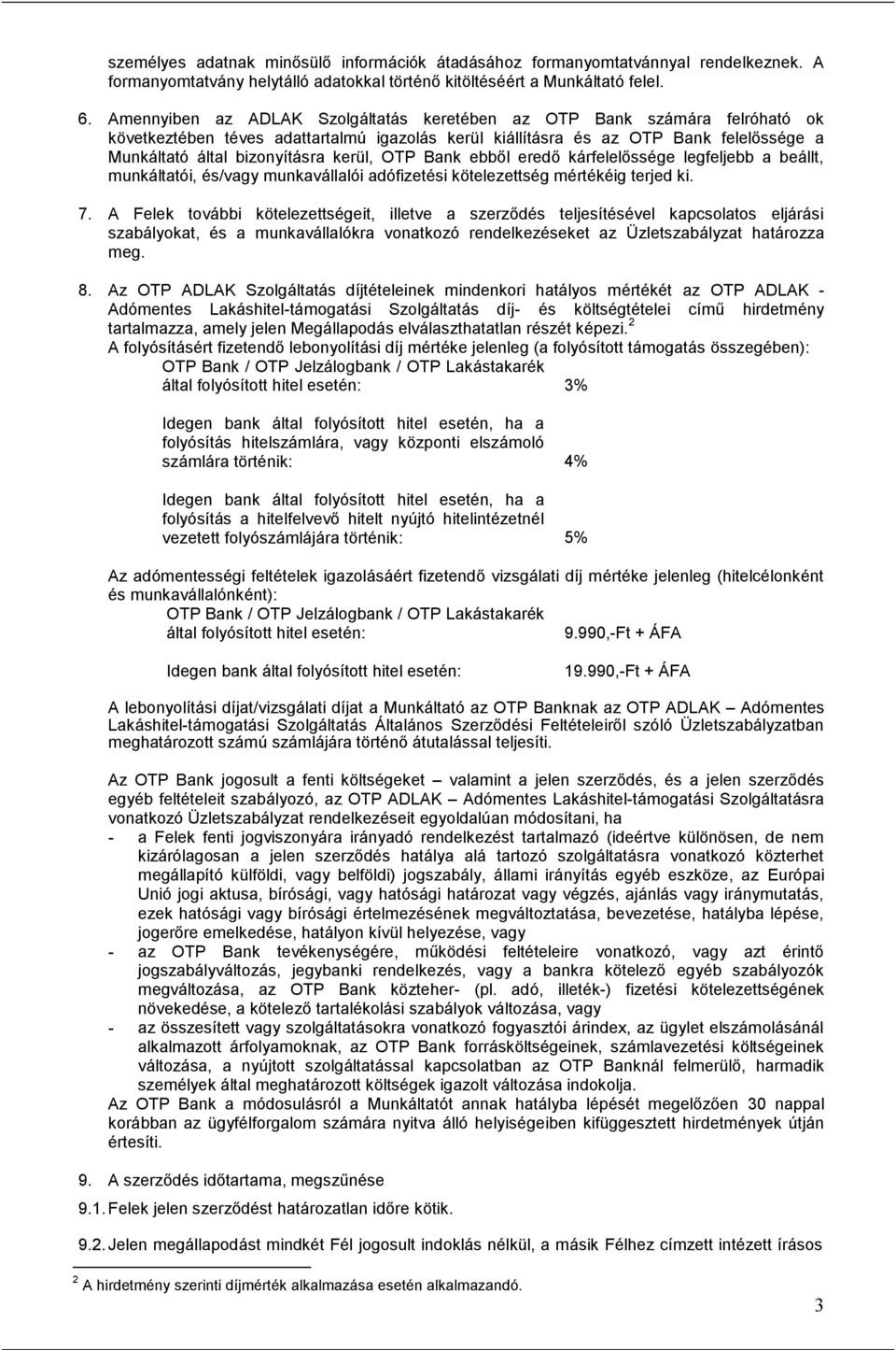 kerül, OTP Bank ebből eredő kárfelelőssége legfeljebb a beállt, munkáltatói, és/vagy munkavállalói adófizetési kötelezettség mértékéig terjed ki. 7.