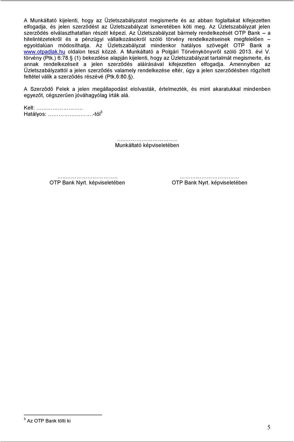 Az Üzletszabályzat bármely rendelkezését OTP Bank a hitelintézetekről és a pénzügyi vállalkozásokról szóló törvény rendelkezéseinek megfelelően egyoldalúan módosíthatja.