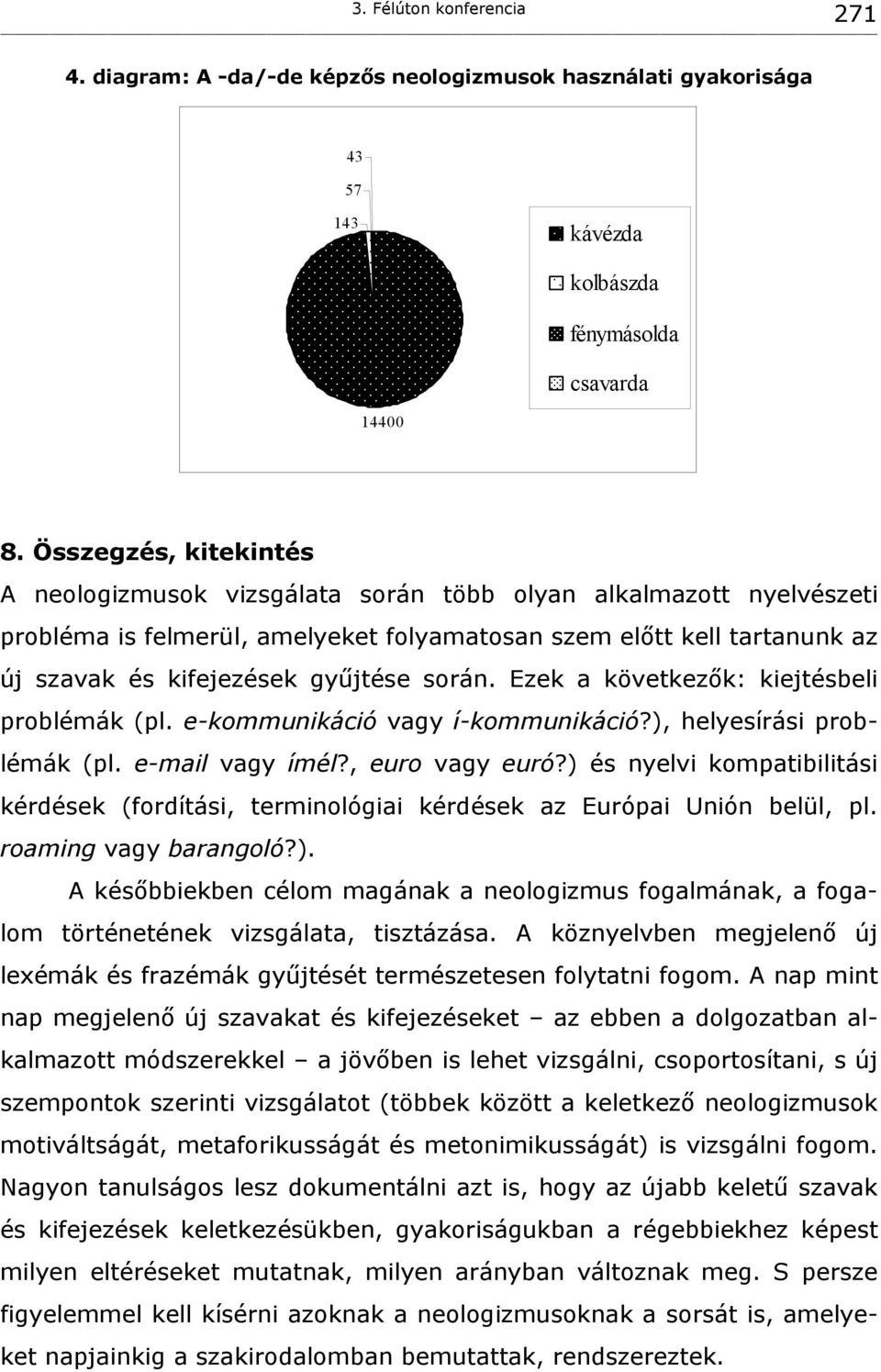 során. Ezek a következők: kiejtésbeli problémák (pl. e-kommunikáció vagy í-kommunikáció?), helyesírási problémák (pl. e-mail vagy ímél?, euro vagy euró?
