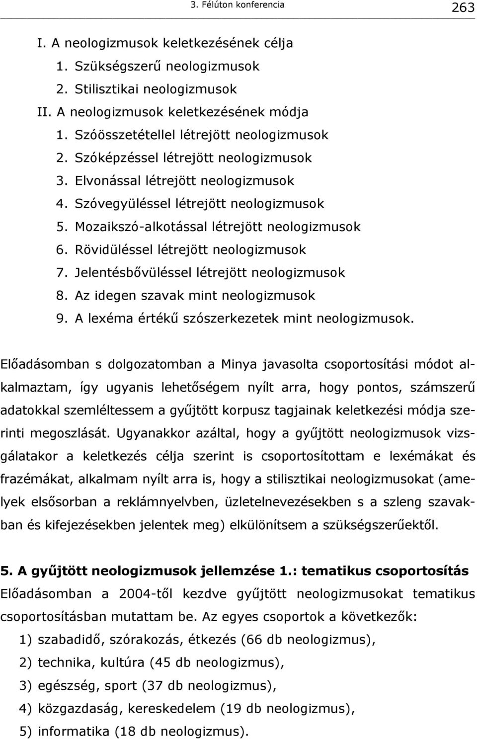 Mozaikszó-alkotással létrejött neologizmusok 6. Rövidüléssel létrejött neologizmusok 7. Jelentésbővüléssel létrejött neologizmusok 8. Az idegen szavak mint neologizmusok 9.
