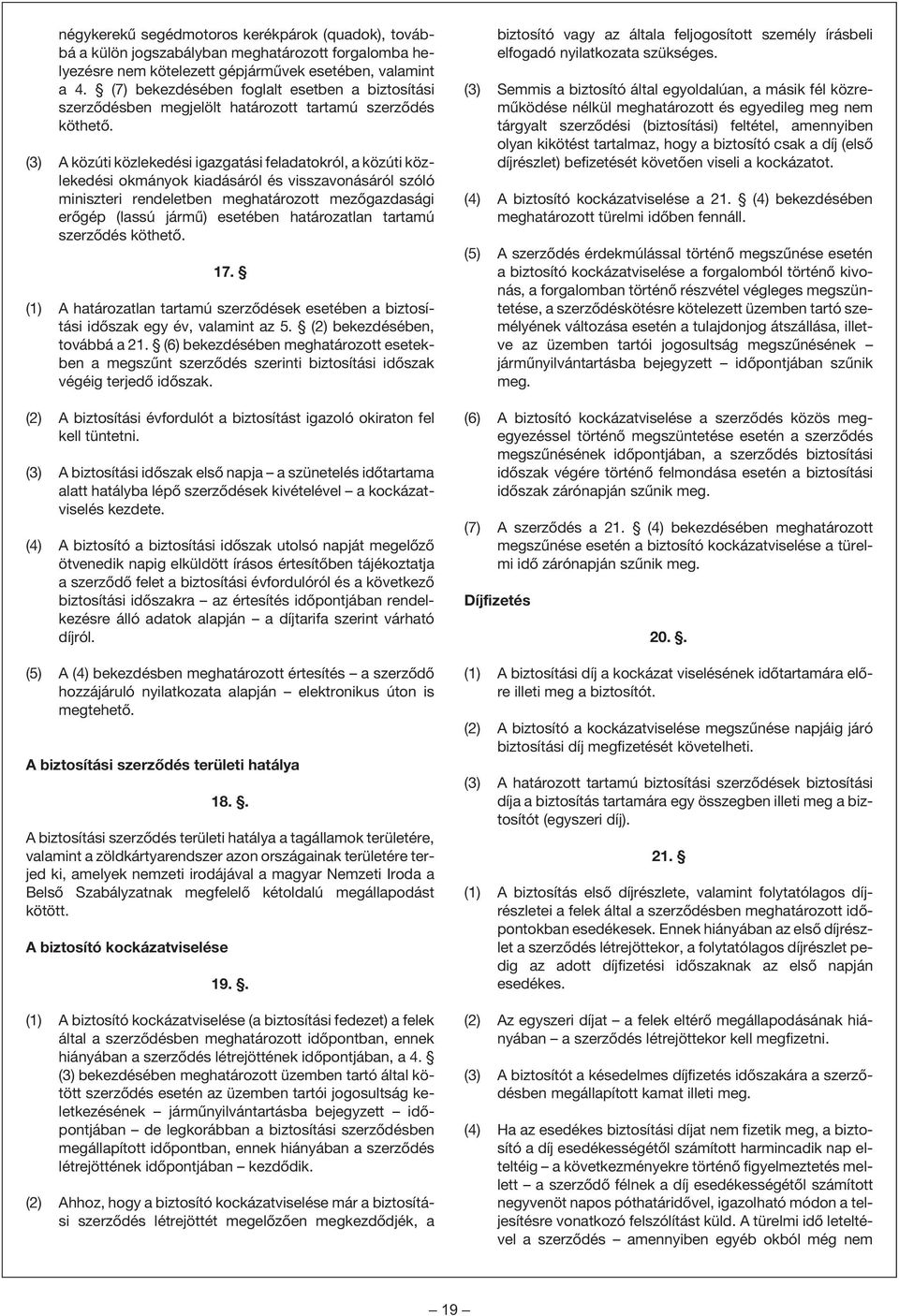 (3) A közúti közlekedési igazgatási feladatokról, a közúti közlekedési okmányok kiadásáról és visszavonásáról szóló miniszteri rendeletben meghatározott mezõgazdasági erõgép (lassú jármû) esetében