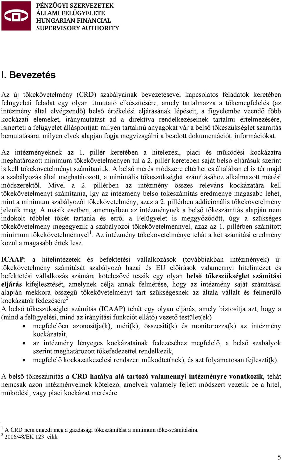 felügyelet álláspontját: milyen tartalmú anyagokat vár a belső tőkeszükséglet számítás bemutatására, milyen elvek alapján fogja megvizsgálni a beadott dokumentációt, információkat.