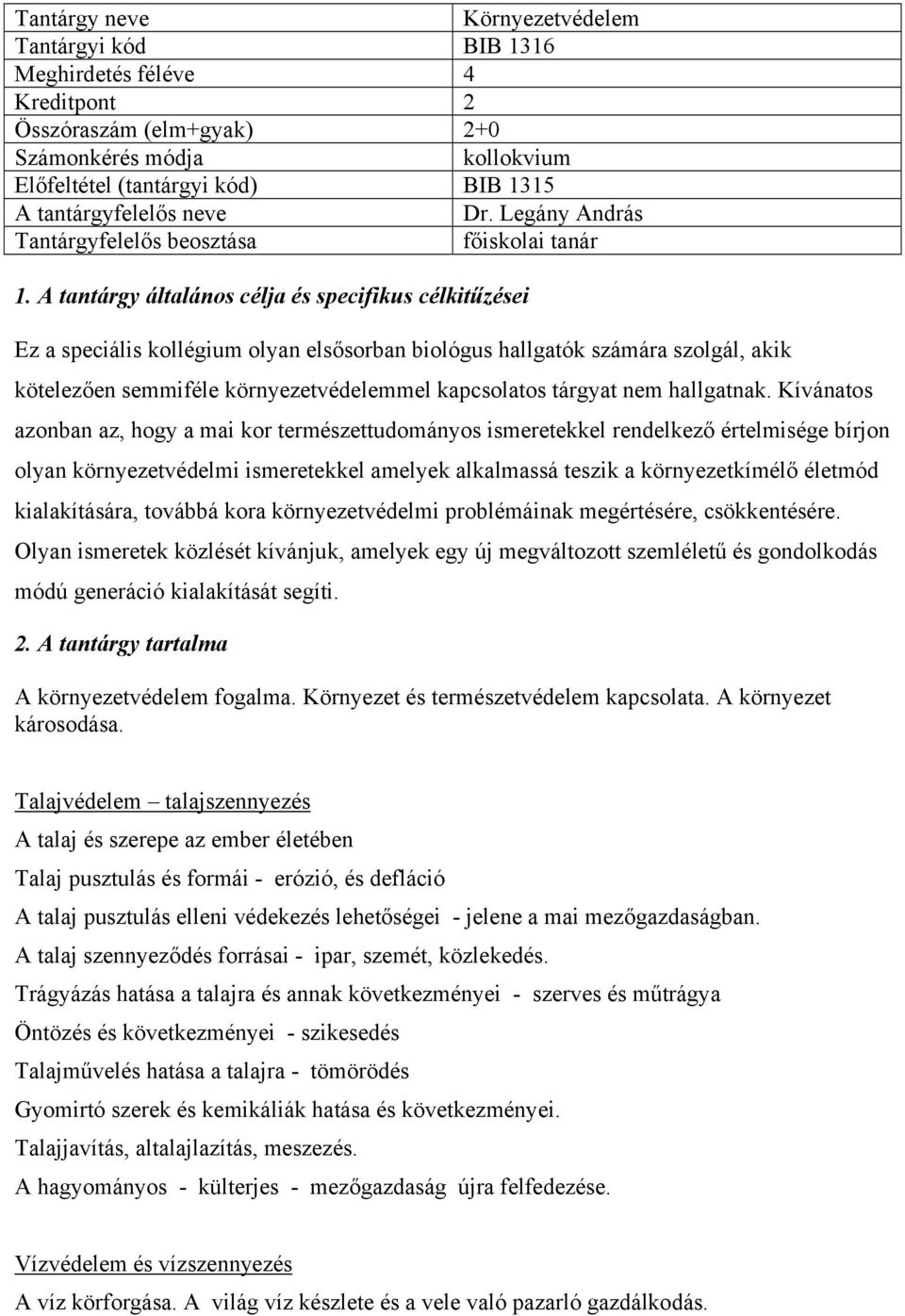 A tantárgy általános célja és specifikus célkitűzései Ez a speciális kollégium olyan elsősorban biológus hallgatók számára szolgál, akik kötelezően semmiféle környezetvédelemmel kapcsolatos tárgyat