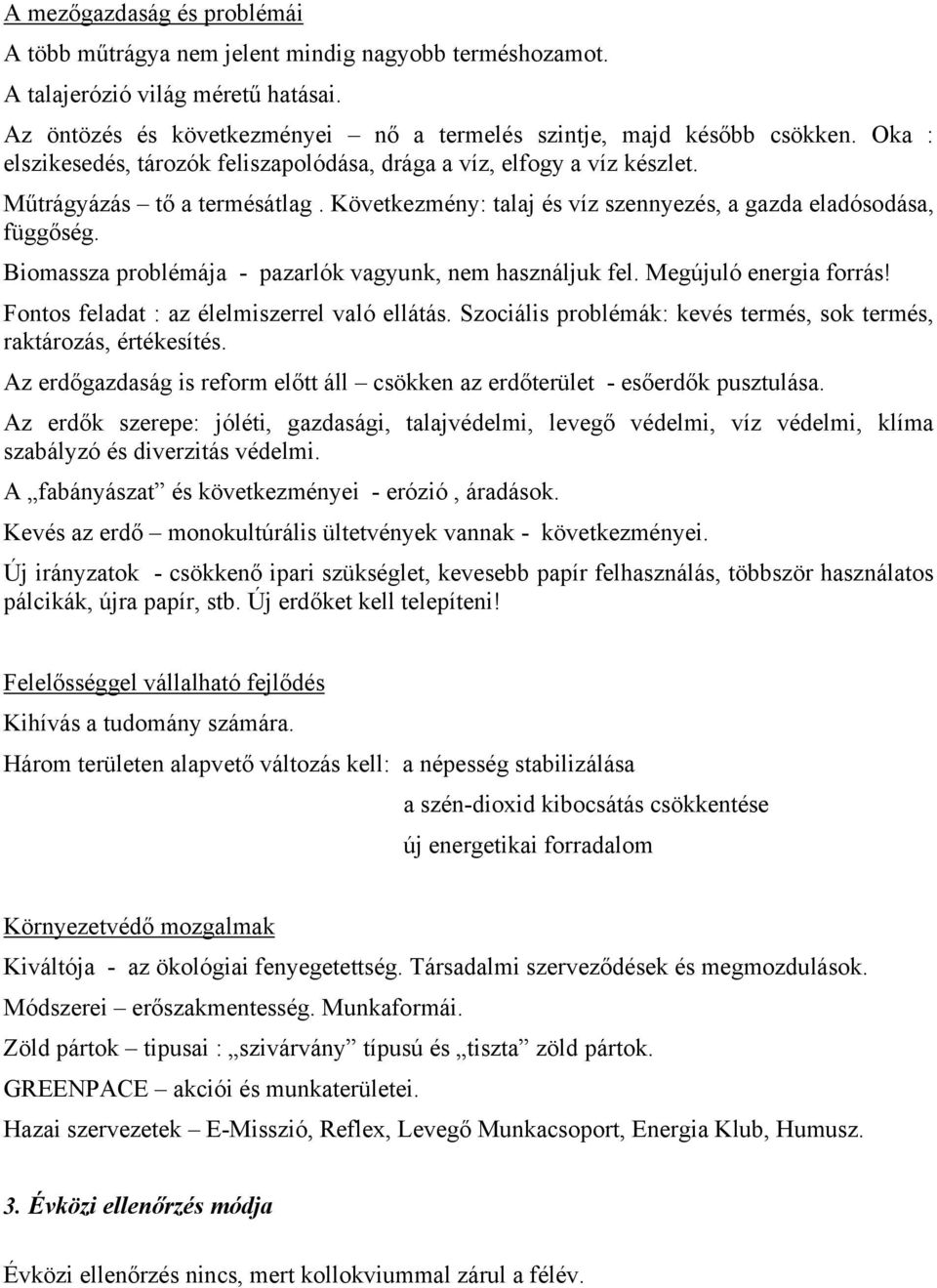 Biomassza problémája - pazarlók vagyunk, nem használjuk fel. Megújuló energia forrás! Fontos feladat : az élelmiszerrel való ellátás.