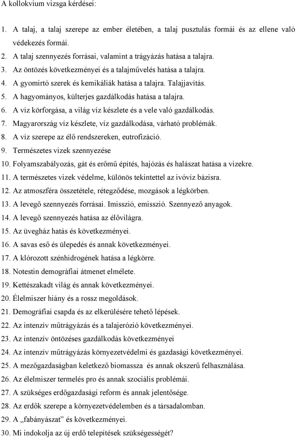 5. A hagyományos, külterjes gazdálkodás hatása a talajra. 6. A víz körforgása, a világ víz készlete és a vele való gazdálkodás. 7. Magyarország víz készlete, víz gazdálkodása, várható problémák. 8.