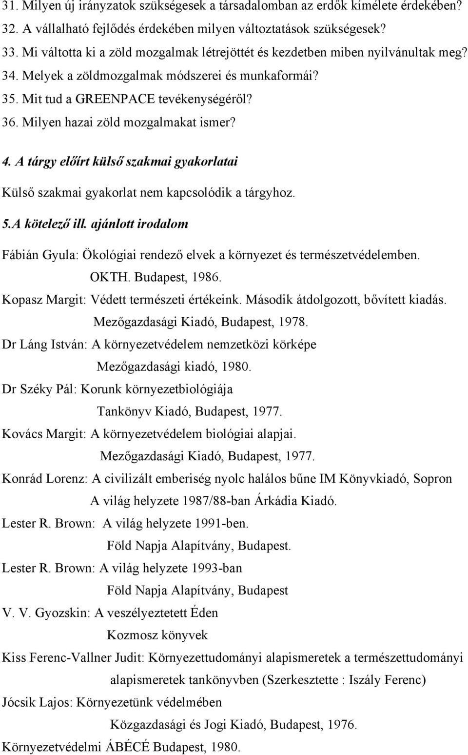 Milyen hazai zöld mozgalmakat ismer? 4. A tárgy előírt külső szakmai gyakorlatai Külső szakmai gyakorlat nem kapcsolódik a tárgyhoz. 5.A kötelező ill.