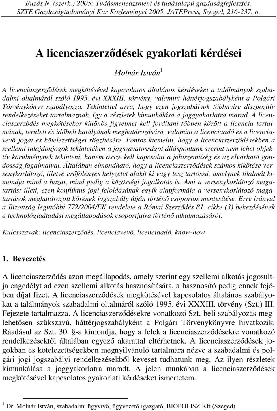 törvény, valamint háttérjogszabályként a Polgári Törvénykönyv szabályozza.