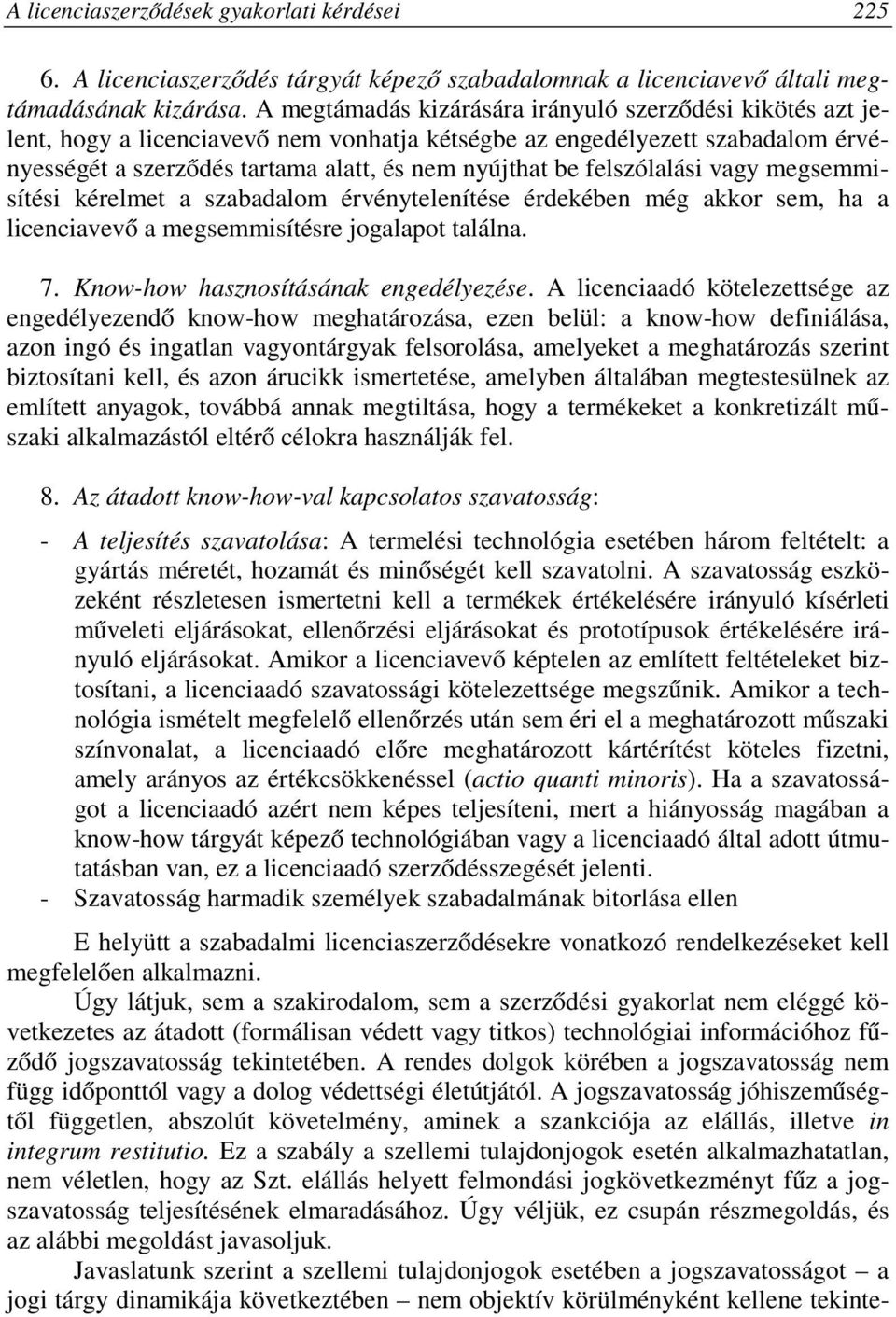 felszólalási vagy megsemmisítési kérelmet a szabadalom érvénytelenítése érdekében még akkor sem, ha a licenciavevő a megsemmisítésre jogalapot találna. 7. Know-how hasznosításának engedélyezése.