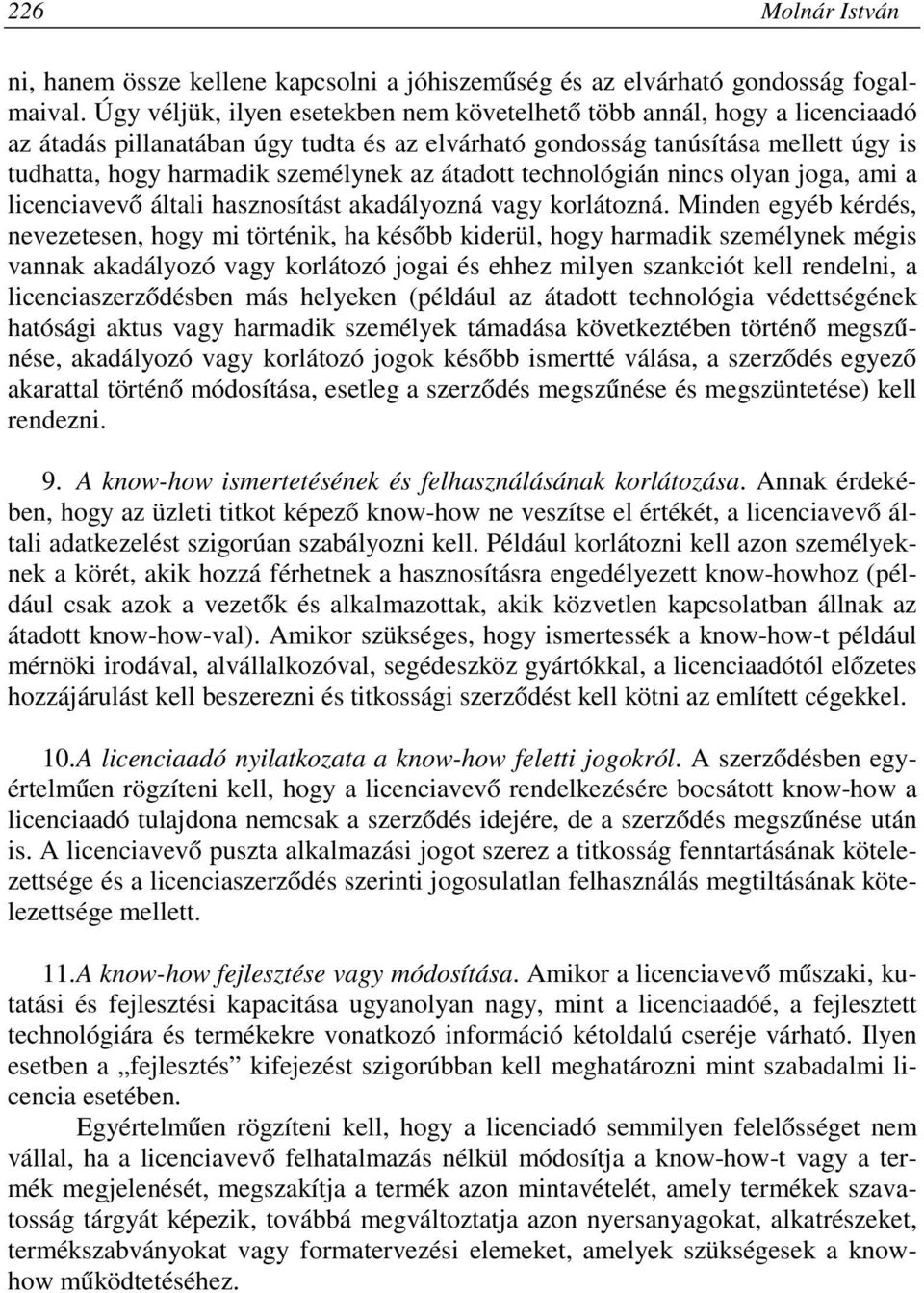 átadott technológián nincs olyan joga, ami a licenciavevő általi hasznosítást akadályozná vagy korlátozná.