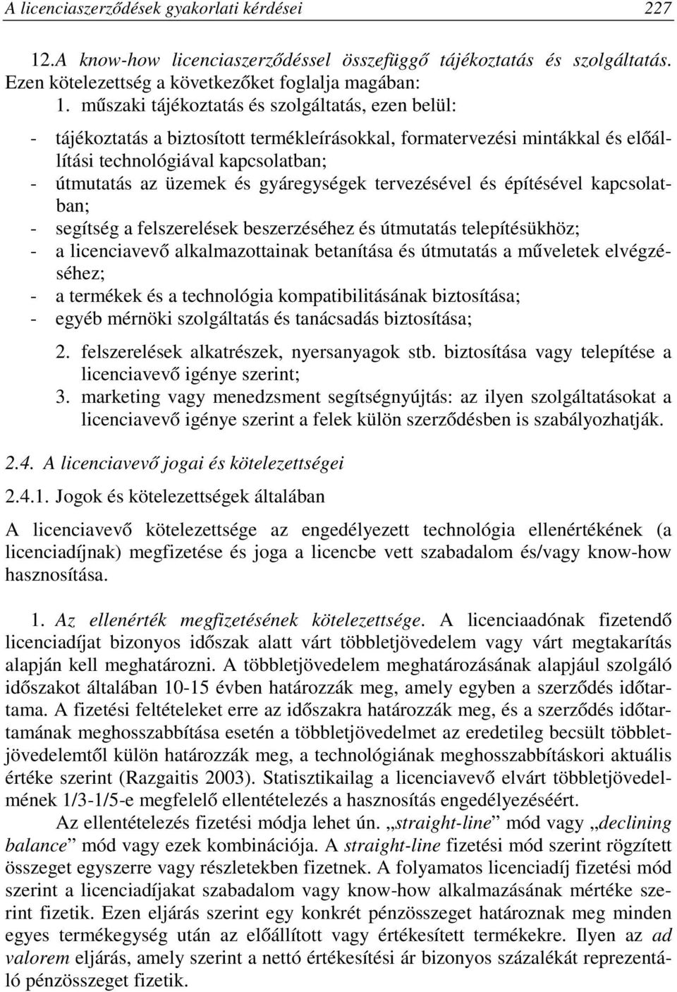 gyáregységek tervezésével és építésével kapcsolatban; - segítség a felszerelések beszerzéséhez és útmutatás telepítésükhöz; - a licenciavevő alkalmazottainak betanítása és útmutatás a műveletek