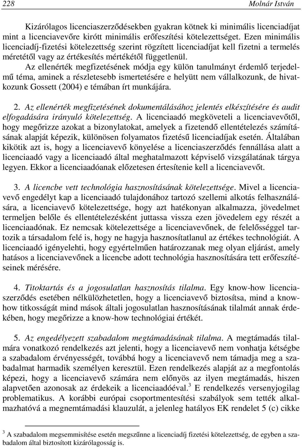 Az ellenérték megfizetésének módja egy külön tanulmányt érdemlő terjedelmű téma, aminek a részletesebb ismertetésére e helyütt nem vállalkozunk, de hivatkozunk Gossett (2004) e témában írt munkájára.