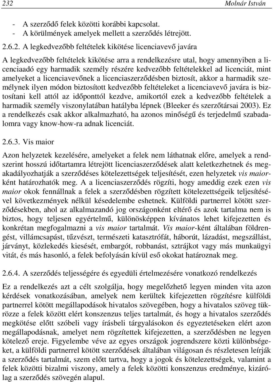 biztosít, akkor a harmadik személynek ilyen módon biztosított kedvezőbb feltételeket a licenciavevő javára is biztosítani kell attól az időponttól kezdve, amikortól ezek a kedvezőbb feltételek a