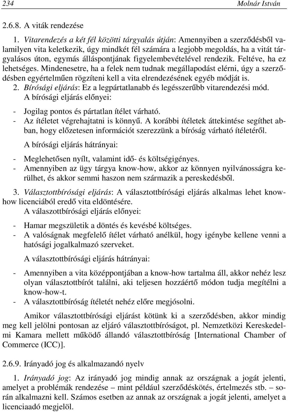 figyelembevételével rendezik. Feltéve, ha ez lehetséges. Mindenesetre, ha a felek nem tudnak megállapodást elérni, úgy a szerződésben egyértelműen rögzíteni kell a vita elrendezésének egyéb módját is.