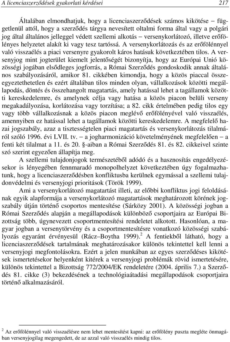A versenykorlátozás és az erőfölénnyel való visszaélés a piaci versenyre gyakorolt káros hatásuk következtében tilos.