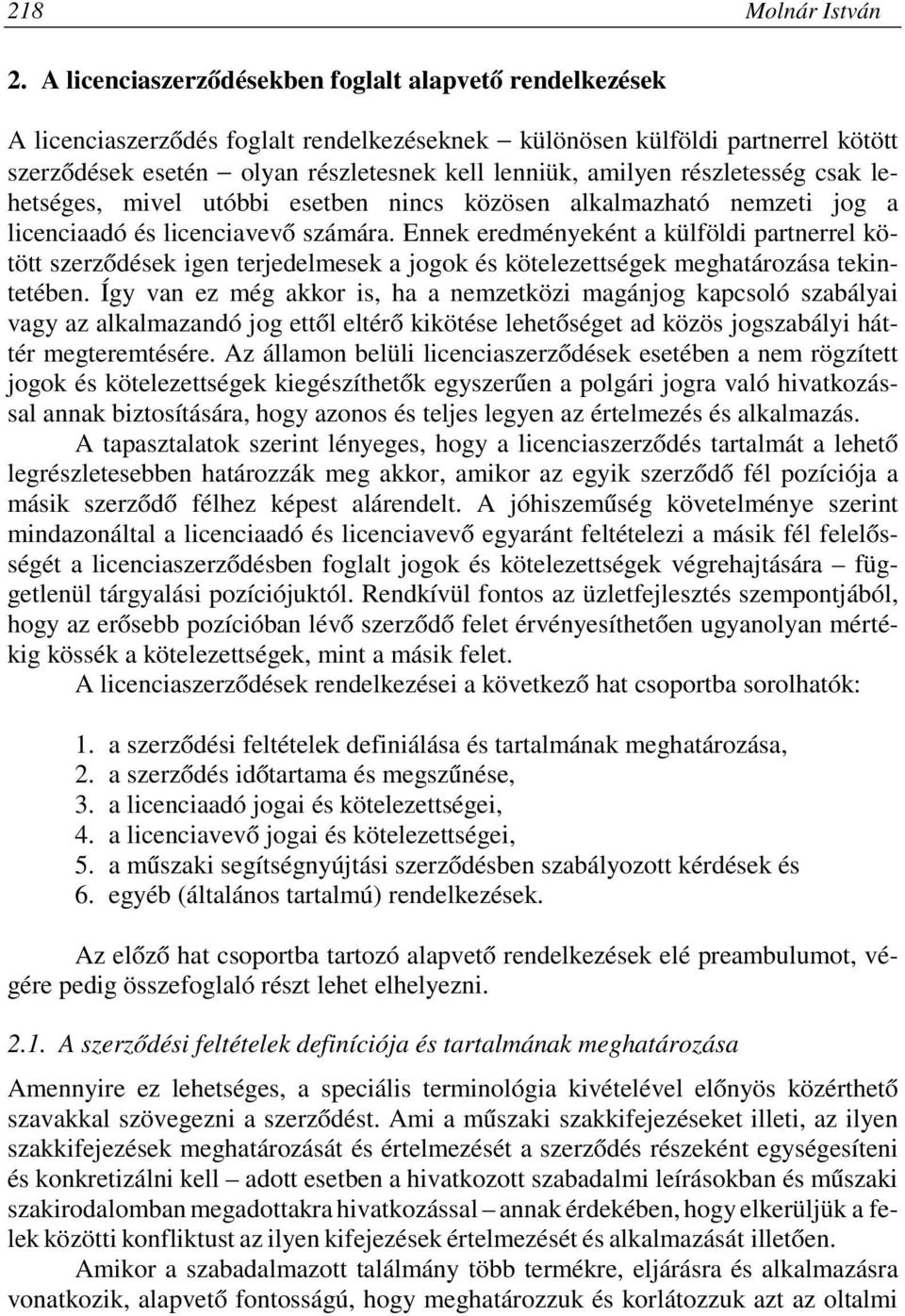 részletesség csak lehetséges, mivel utóbbi esetben nincs közösen alkalmazható nemzeti jog a licenciaadó és licenciavevő számára.