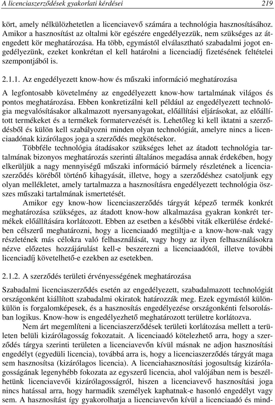 Ha több, egymástól elválasztható szabadalmi jogot engedélyezünk, ezeket konkrétan el kell határolni a licenciadíj fizetésének feltételei szempontjából is. 2.1.