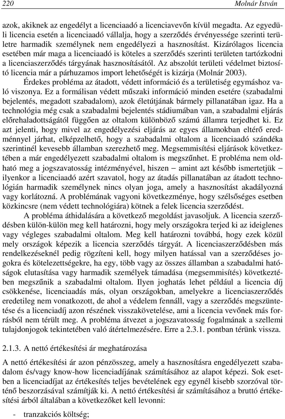 Kizárólagos licencia esetében már maga a licenciaadó is köteles a szerződés szerinti területen tartózkodni a licenciaszerződés tárgyának hasznosításától.
