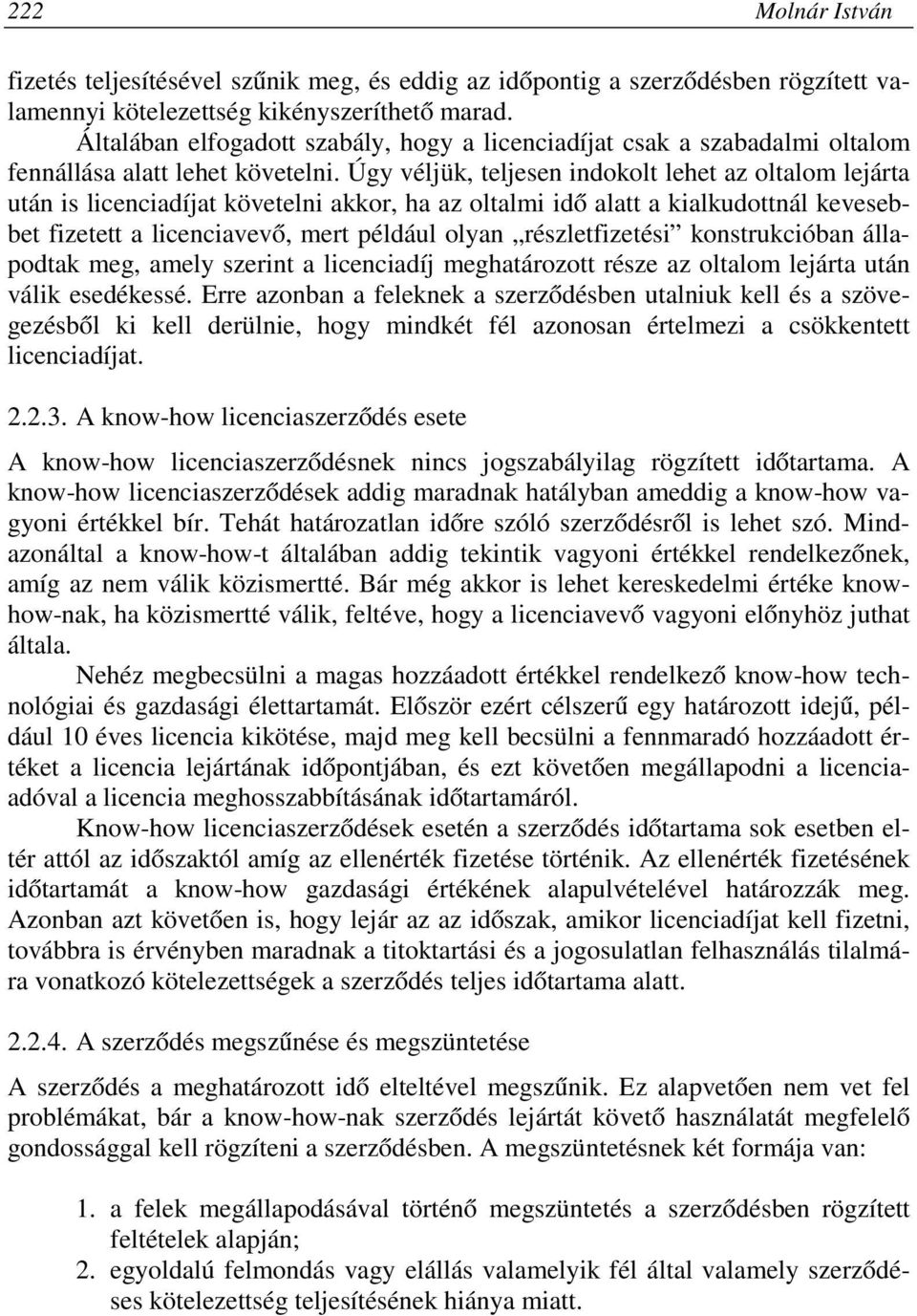 Úgy véljük, teljesen indokolt lehet az oltalom lejárta után is licenciadíjat követelni akkor, ha az oltalmi idő alatt a kialkudottnál kevesebbet fizetett a licenciavevő, mert például olyan