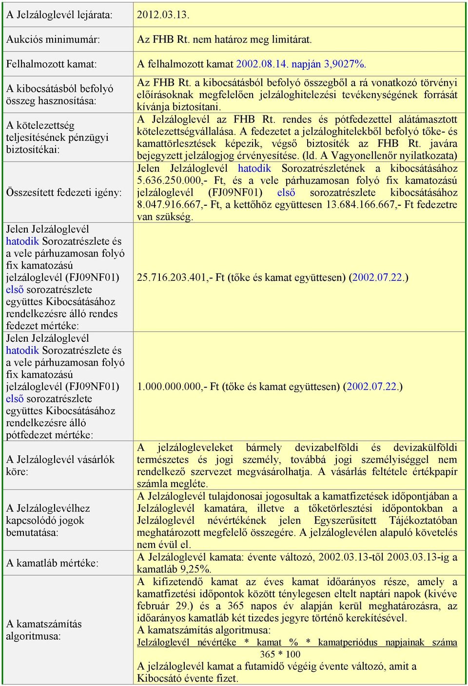 fix kamatozású jelzáloglevél (FJ09NF01) első sorozatrészlete együttes Kibocsátásához rendelkezésre álló rendes fedezet mértéke: Jelen Jelzáloglevél hatodik Sorozatrészlete és a vele párhuzamosan