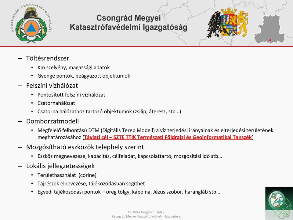 és Geoinformatikai Tanszék) Mozgósítható eszközök telephely szerint Eszköz megnevezése, kapacitás, célfeladat, kapcsolattartó, mozgósítási idő stb Lokális jellegzetességek Területhasználat (corine)