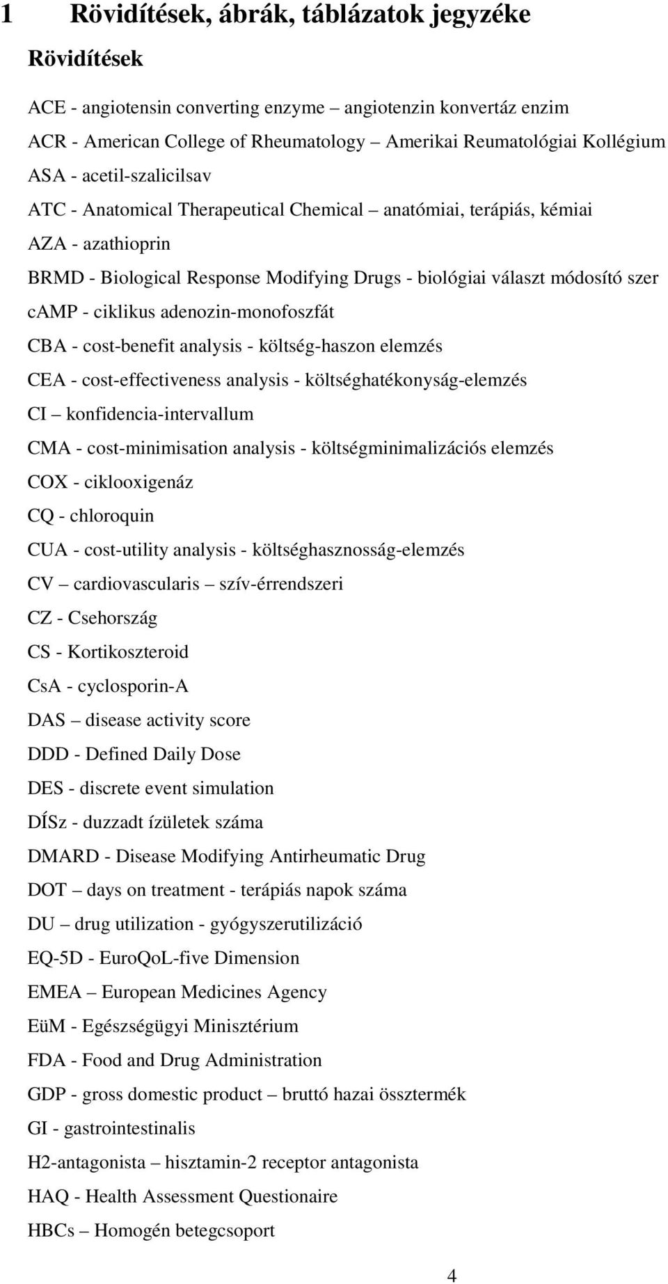 adenozin-monofoszfát CBA - cost-benefit analysis - költség-haszon elemzés CEA - cost-effectiveness analysis - költséghatékonyság-elemzés CI konfidencia-intervallum CMA - cost-minimisation analysis -
