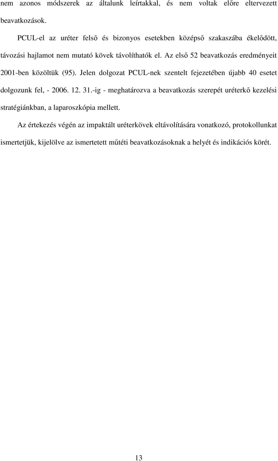 Az elsı 52 beavatkozás eredményeit 2001-ben közöltük (95). Jelen dolgozat PCUL-nek szentelt fejezetében újabb 40 esetet dolgozunk fel, - 2006. 12. 31.