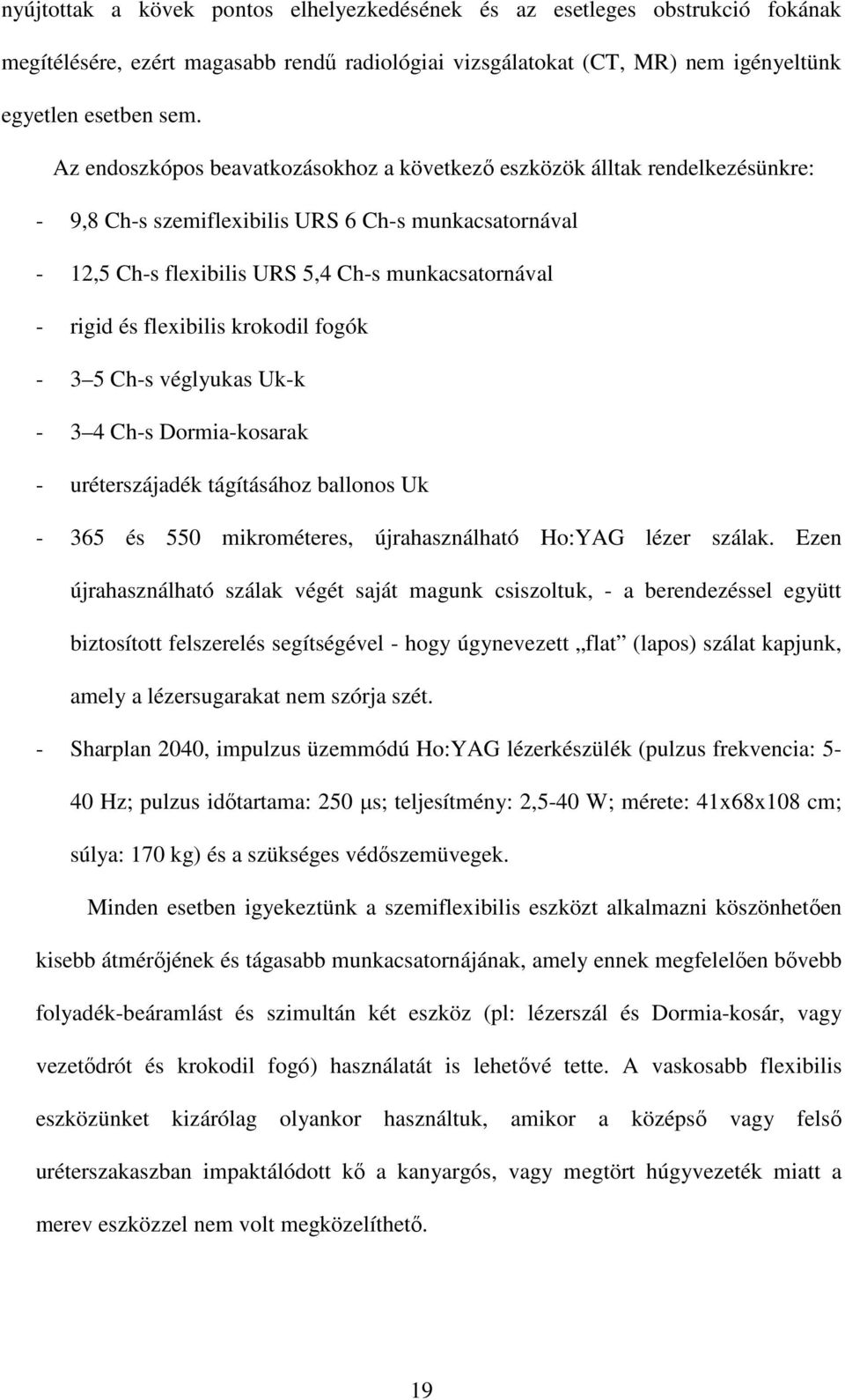 flexibilis krokodil fogók - 3 5 Ch-s véglyukas Uk-k - 3 4 Ch-s Dormia-kosarak - uréterszájadék tágításához ballonos Uk - 365 és 550 mikrométeres, újrahasználható Ho:YAG lézer szálak.