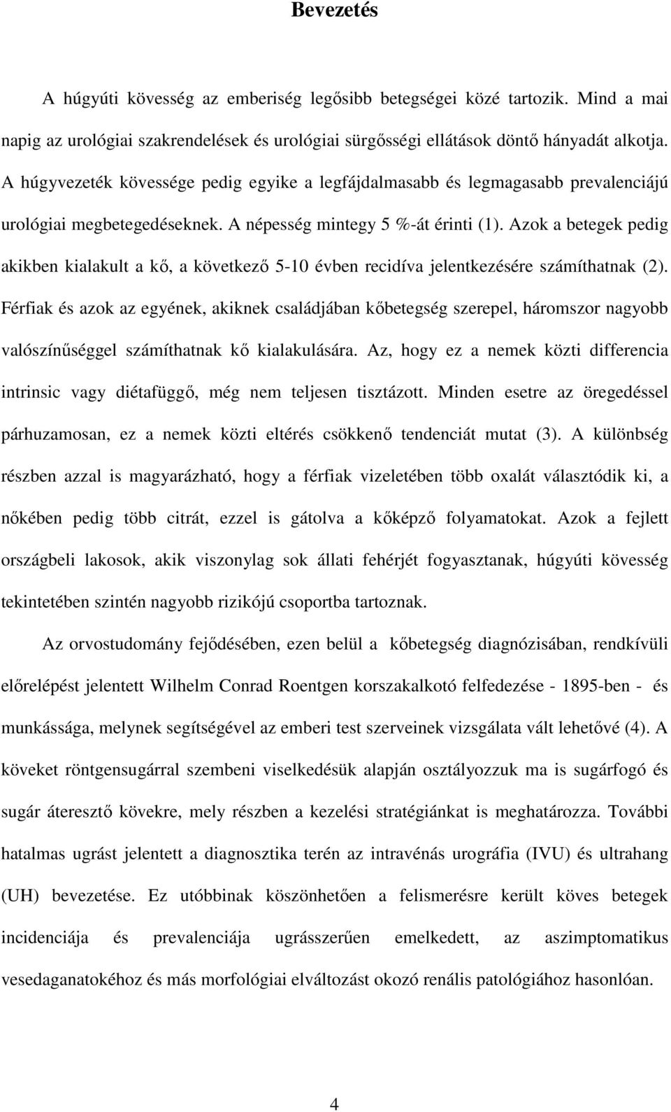 Azok a betegek pedig akikben kialakult a kı, a következı 5-10 évben recidíva jelentkezésére számíthatnak (2).
