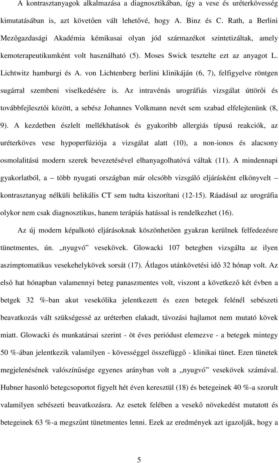 von Lichtenberg berlini klinikáján (6, 7), felfigyelve röntgen sugárral szembeni viselkedésére is.