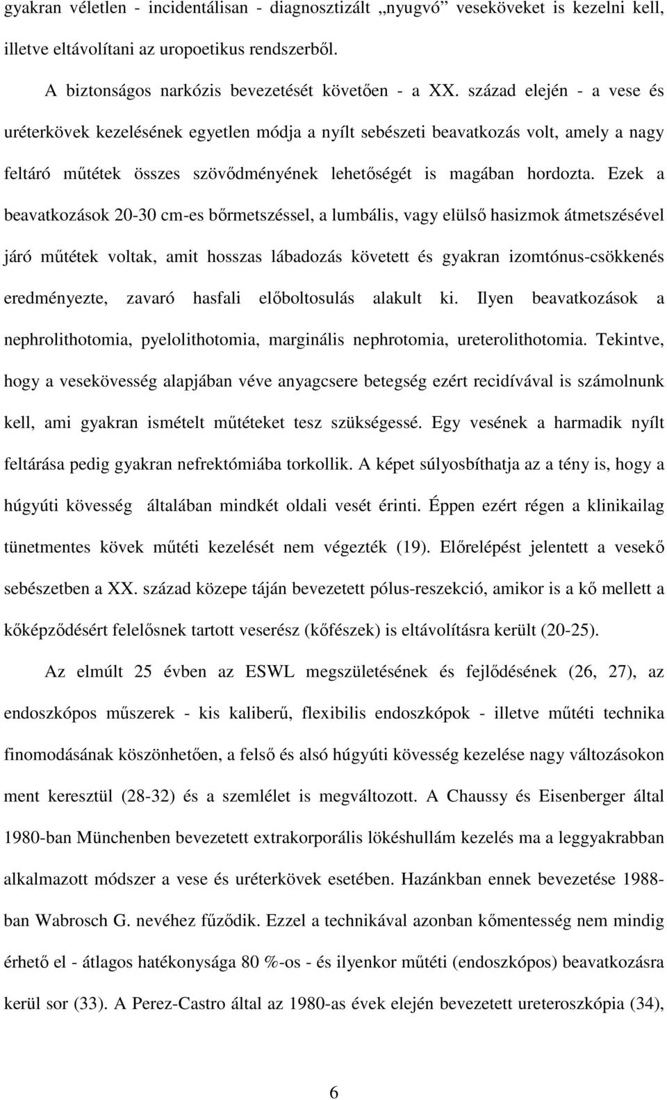 Ezek a beavatkozások 20-30 cm-es bırmetszéssel, a lumbális, vagy elülsı hasizmok átmetszésével járó mőtétek voltak, amit hosszas lábadozás követett és gyakran izomtónus-csökkenés eredményezte, zavaró