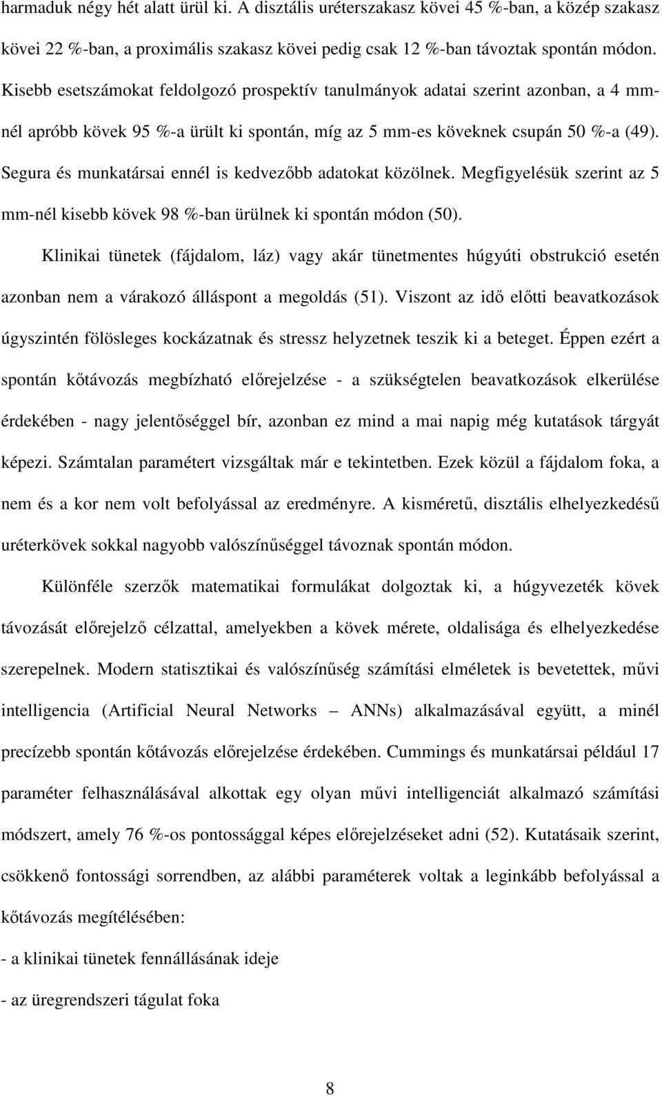 Segura és munkatársai ennél is kedvezıbb adatokat közölnek. Megfigyelésük szerint az 5 mm-nél kisebb kövek 98 %-ban ürülnek ki spontán módon (50).