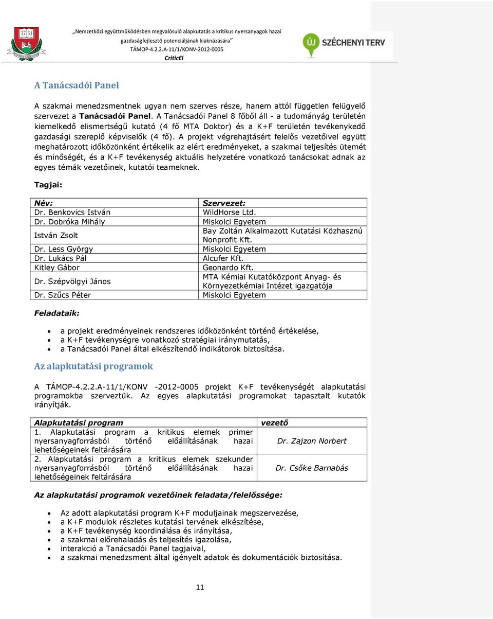 A projekt végrehajtásért felelős vezetőivel együtt meghatározott időközönként értékelik az elért eredményeket, a szakmai teljesítés ütemét és minőségét, és a K+F tevékenység aktuális helyzetére