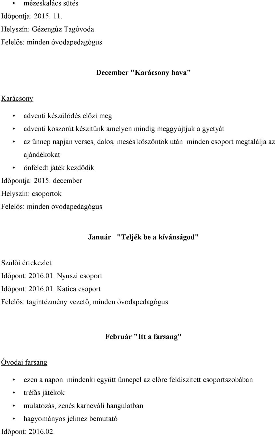 dalos, mesés köszöntők után minden csoport megtalálja az ajándékokat önfeledt játék kezdődik Időpontja: 2015.