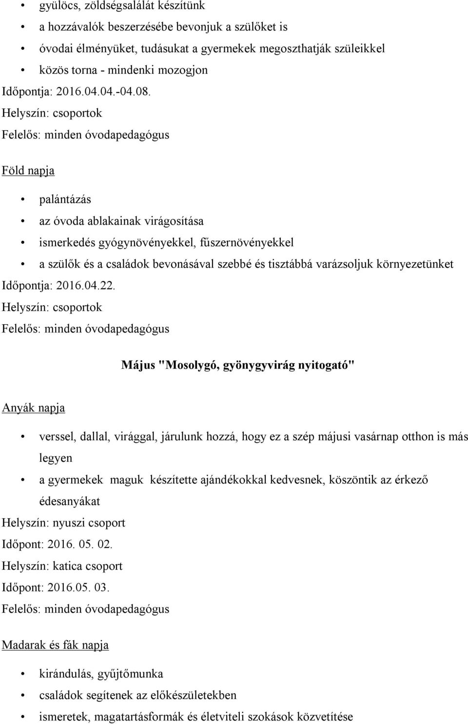 Helyszín: csoportok Föld napja palántázás az óvoda ablakainak virágosítása ismerkedés gyógynövényekkel, fűszernövényekkel a szülők és a családok bevonásával szebbé és tisztábbá varázsoljuk