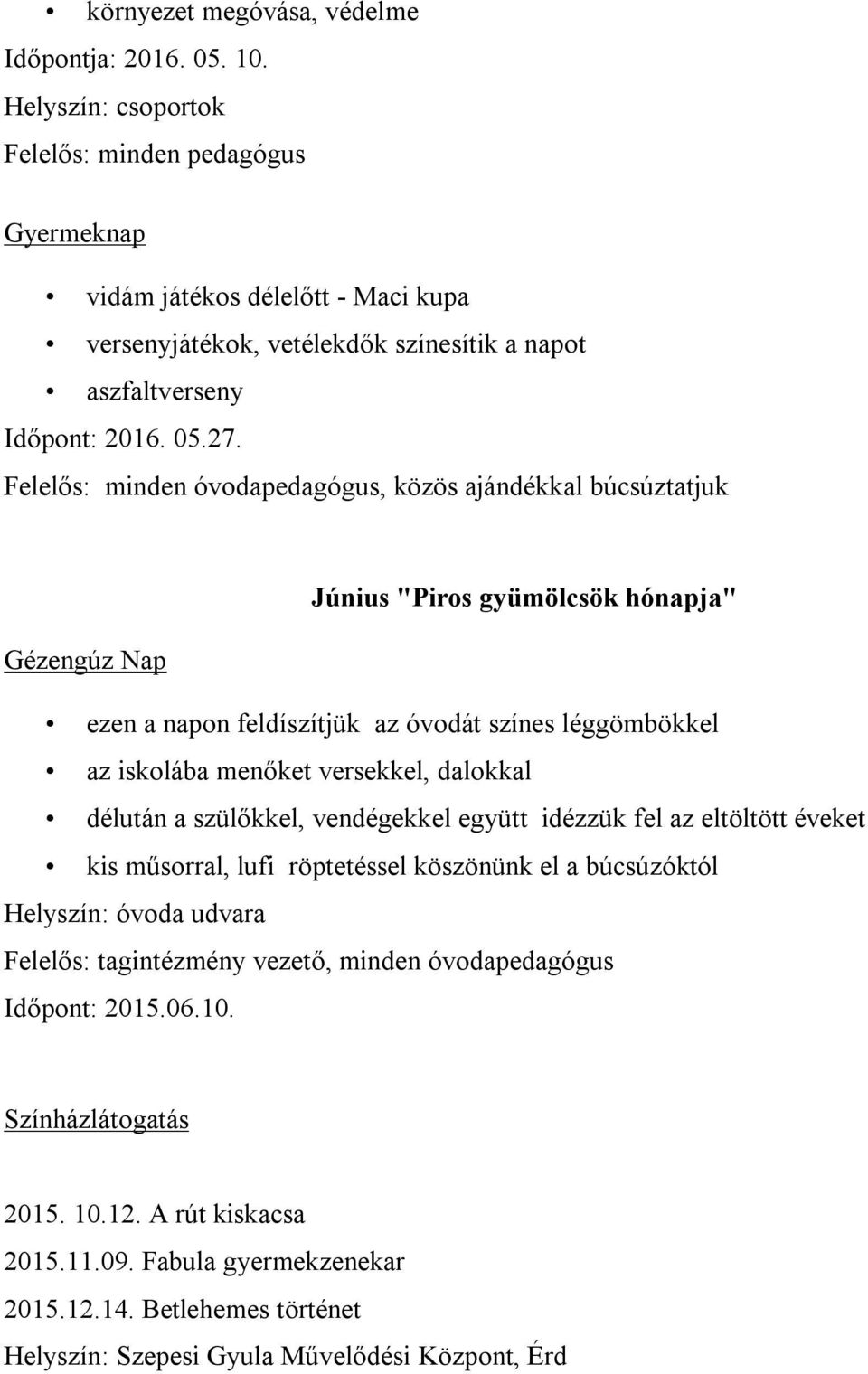 , közös ajándékkal búcsúztatjuk Június "Piros gyümölcsök hónapja" Gézengúz Nap ezen a napon feldíszítjük az óvodát színes léggömbökkel az iskolába menőket versekkel, dalokkal délután a szülőkkel,