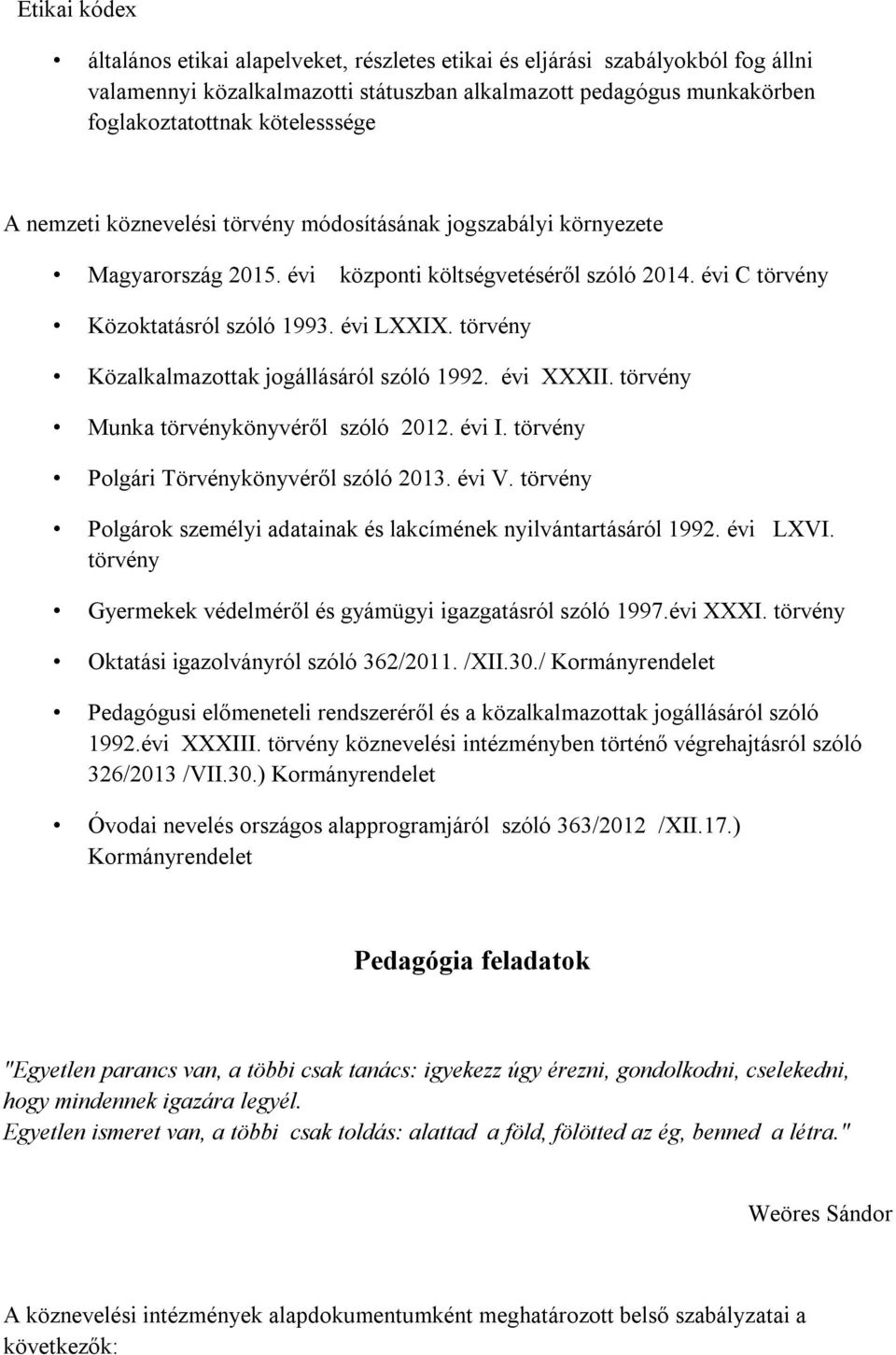 törvény Közalkalmazottak jogállásáról szóló 1992. évi XXXII. törvény Munka törvénykönyvéről szóló 2012. évi I. törvény Polgári Törvénykönyvéről szóló 2013. évi V.