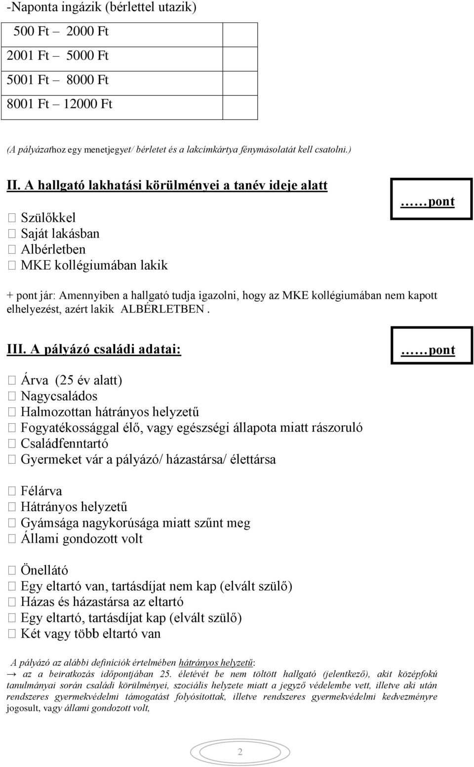 A pályázó családi adatai: ota miatt rászoruló Házas és házastársa az eltartó A pályázó az alábbi definíciók értelmében hátrányos helyzetű: az a beiratkozás időpontjában 25.