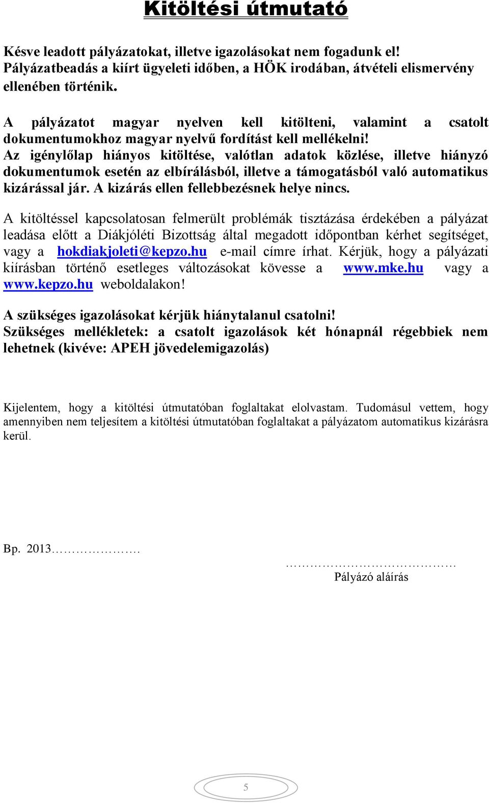 Az igénylőlap hiányos kitöltése, valótlan adatok közlése, illetve hiányzó dokumentumok esetén az elbírálásból, illetve a támogatásból való automatikus kizárással jár.