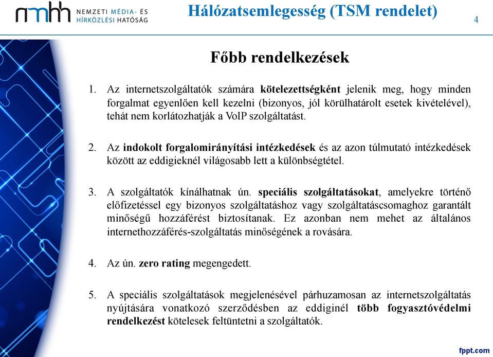 szolgáltatást. 2. Az indokolt forgalomirányítási intézkedések és az azon túlmutató intézkedések között az eddigieknél világosabb lett a különbségtétel. 3. A szolgáltatók kínálhatnak ún.