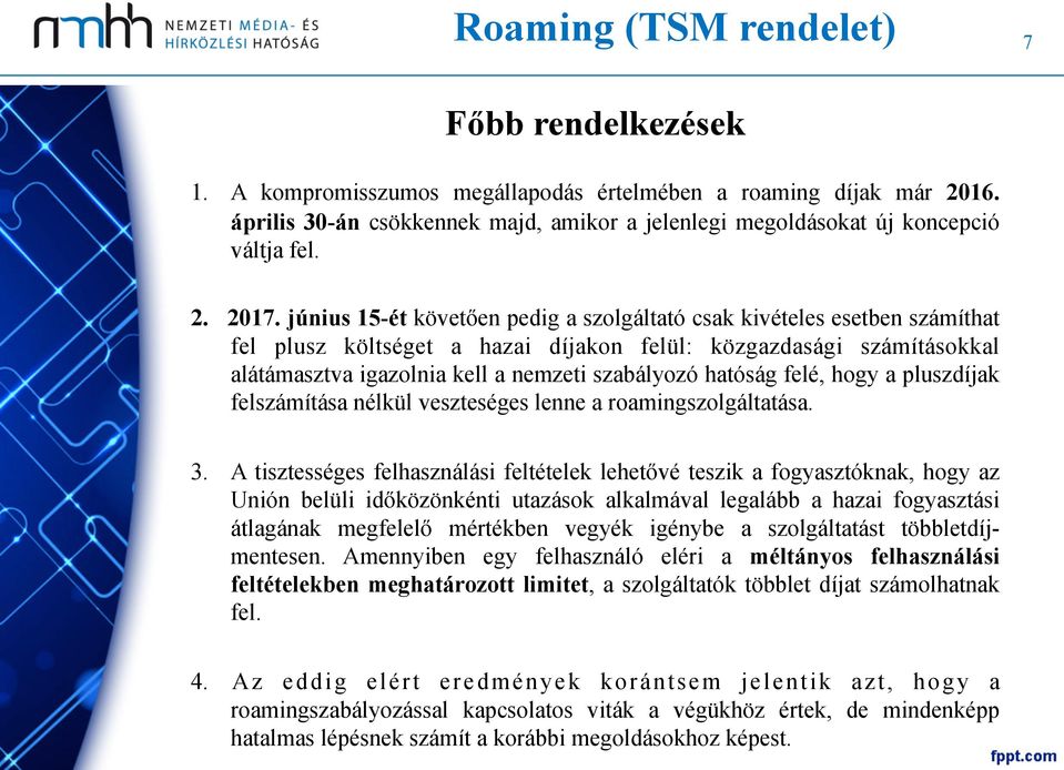 június 15-ét követően pedig a szolgáltató csak kivételes esetben számíthat fel plusz költséget a hazai díjakon felül: közgazdasági számításokkal alátámasztva igazolnia kell a nemzeti szabályozó