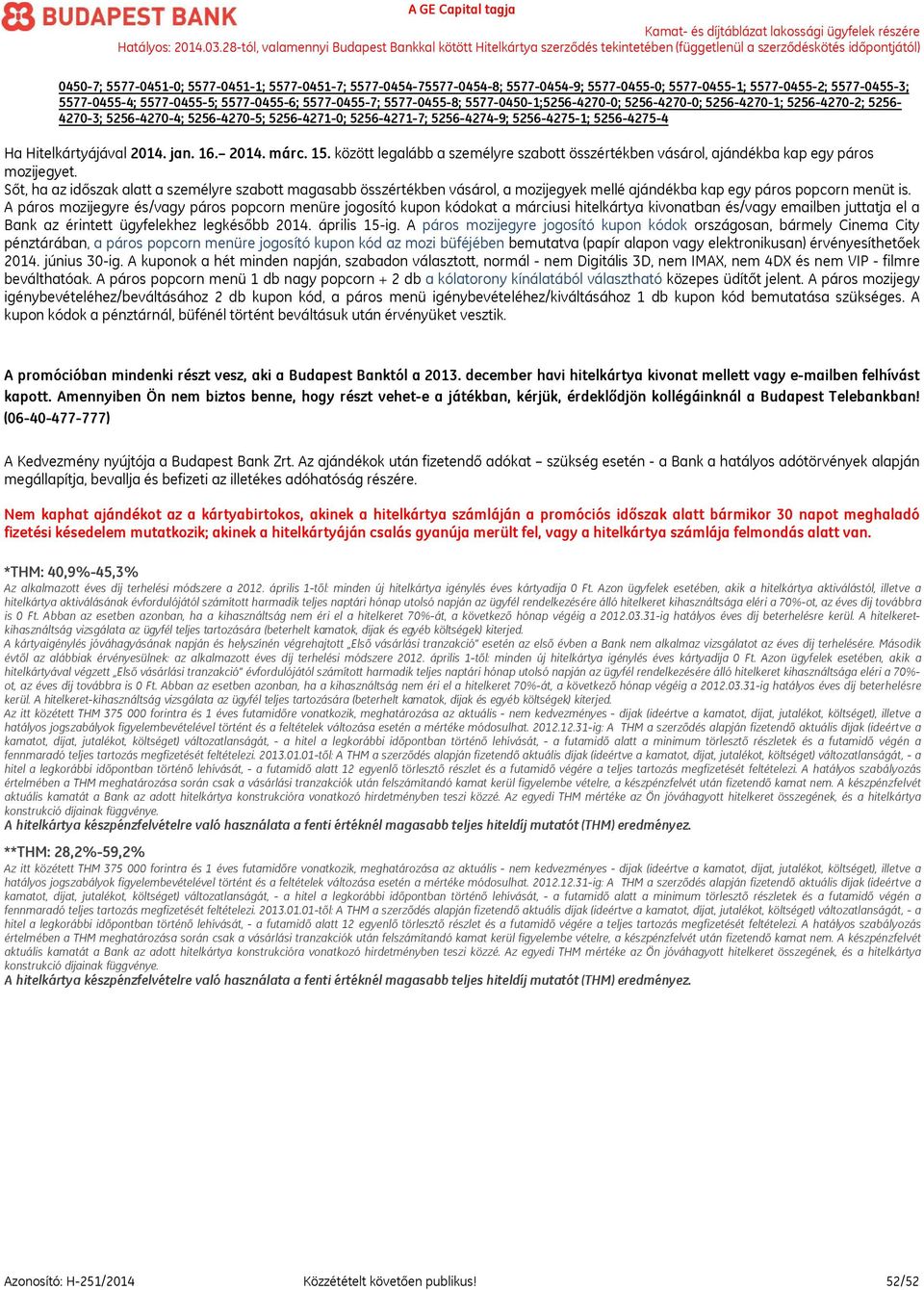 2014. jan. 16. 2014. márc. 15. között legalább a személyre szabott összértékben vásárol, ajándékba kap egy páros mozijegyet.