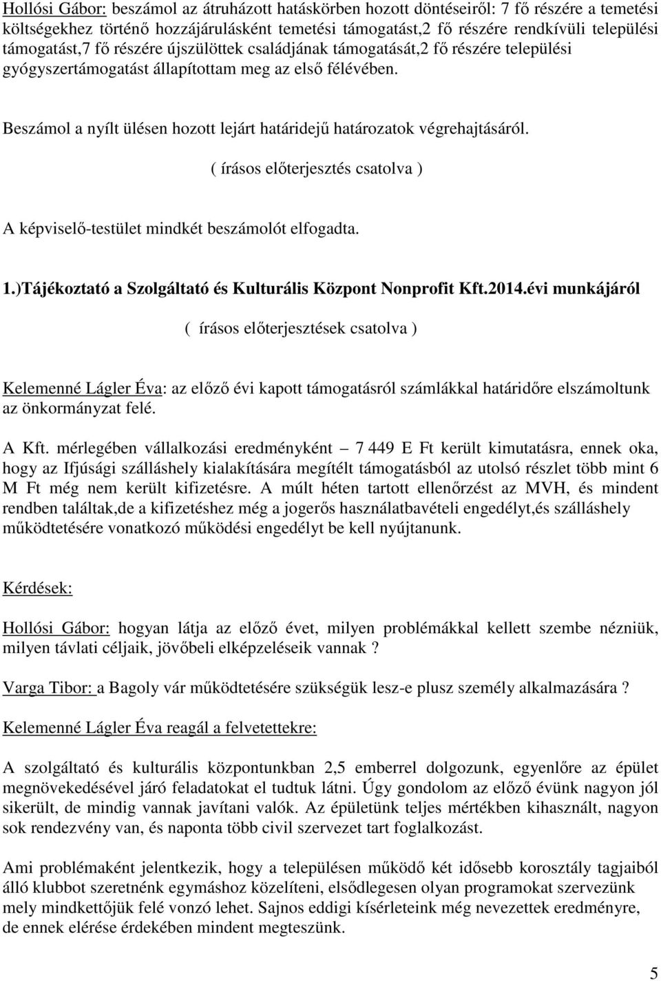 Beszámol a nyílt ülésen hozott lejárt határidejű határozatok végrehajtásáról. ( írásos előterjesztés csatolva ) A képviselő-testület mindkét beszámolót elfogadta. 1.