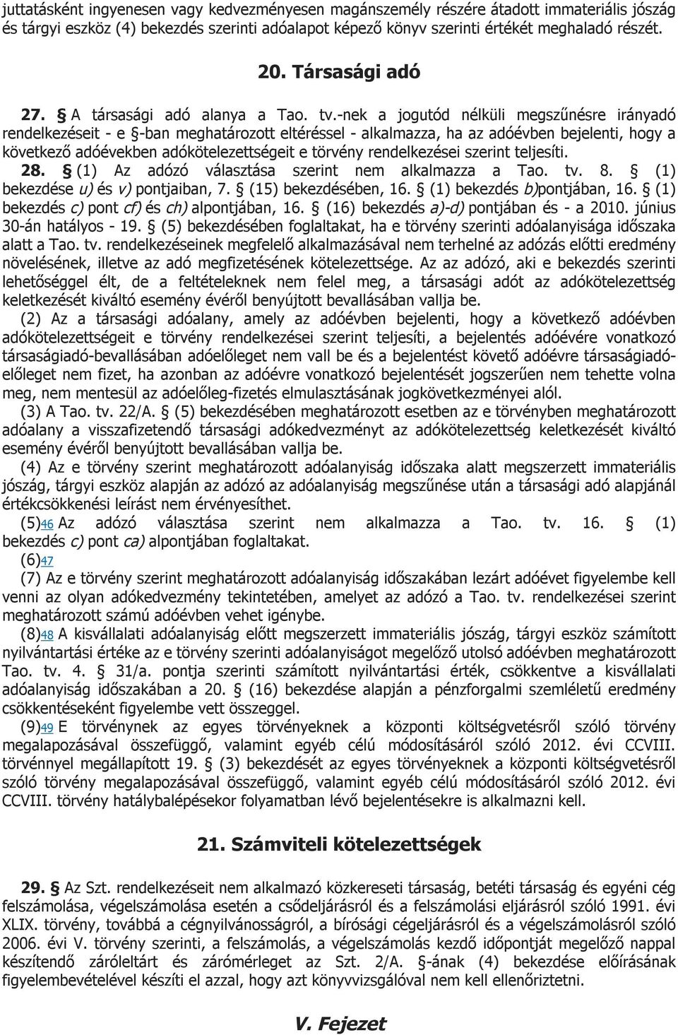 -nek a jogutód nélküli megszűnésre irányadó rendelkezéseit - e -ban meghatározott eltéréssel - alkalmazza, ha az adóévben bejelenti, hogy a következő adóévekben adókötelezettségeit e törvény