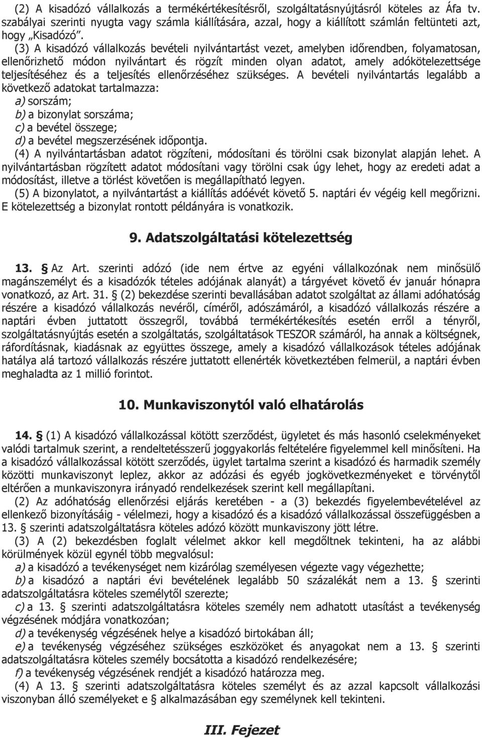 (3) A kisadózó vállalkozás bevételi nyilvántartást vezet, amelyben időrendben, folyamatosan, ellenőrizhető módon nyilvántart és rögzít minden olyan adatot, amely adókötelezettsége teljesítéséhez és a