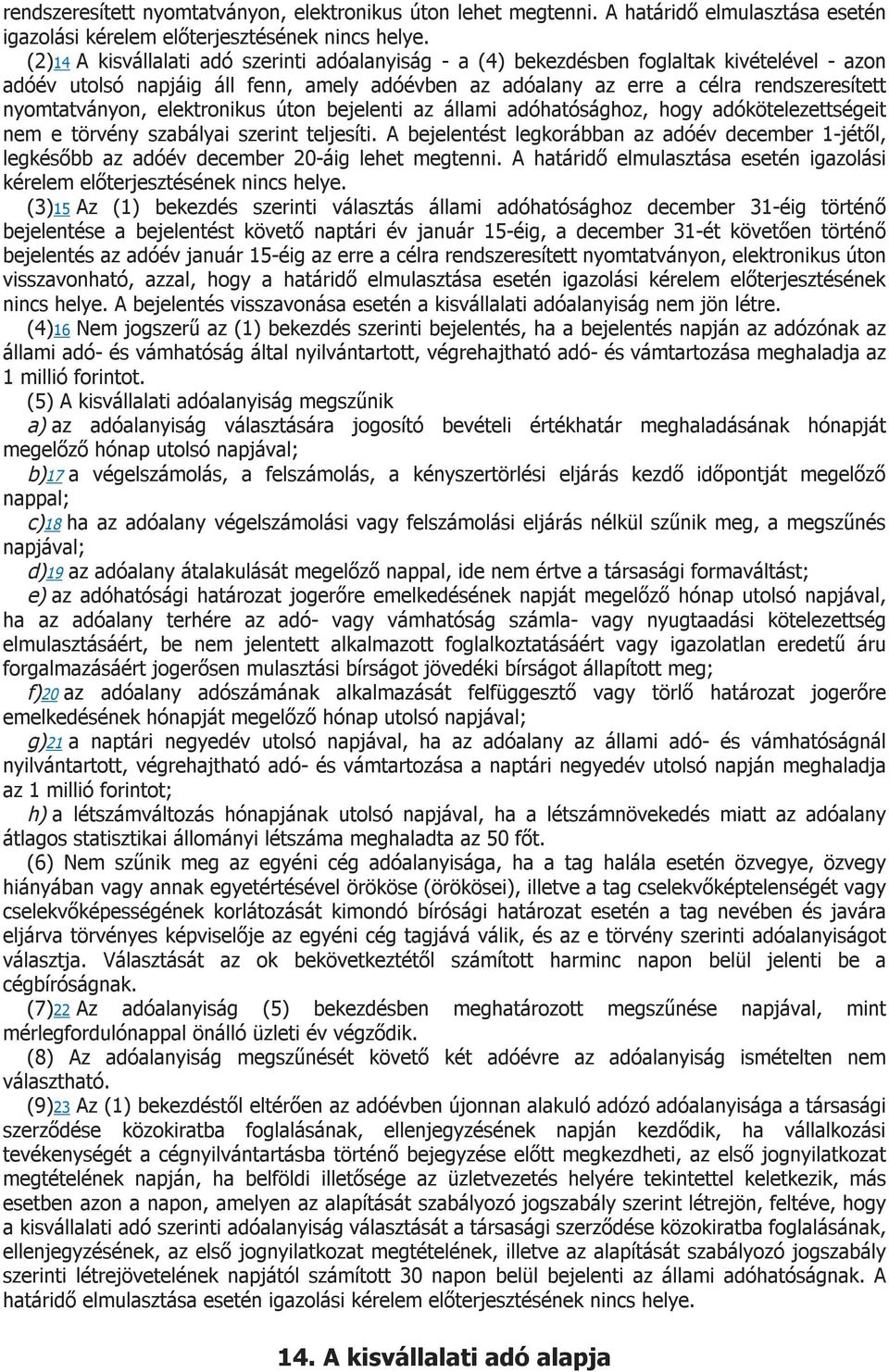 nyomtatványon, elektronikus úton bejelenti az állami adóhatósághoz, hogy adókötelezettségeit nem e törvény szabályai szerint teljesíti.