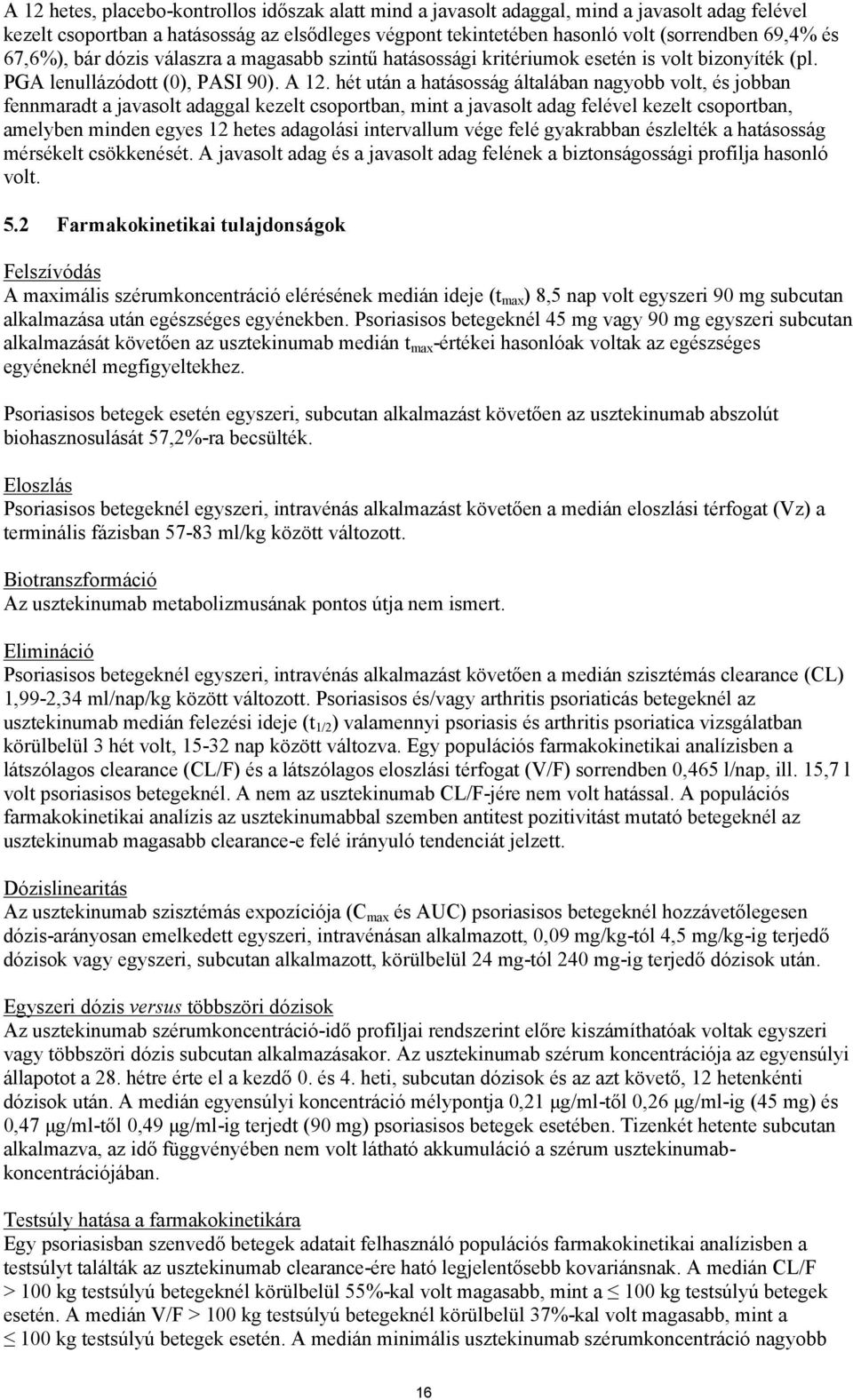 hét után a hatásosság általában nagyobb volt, és jobban fennmaradt a javasolt adaggal kezelt csoportban, mint a javasolt adag felével kezelt csoportban, amelyben minden egyes 12 hetes adagolási