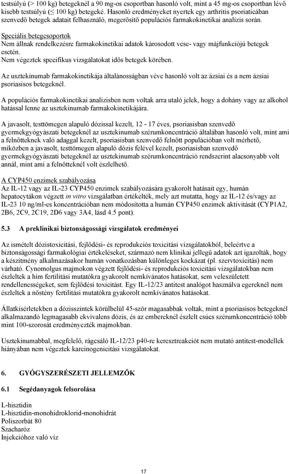 Speciális betegcsoportok Nem állnak rendelkezésre farmakokinetikai adatok károsodott vese- vagy májfunkciójú betegek esetén. Nem végeztek specifikus vizsgálatokat idős betegek körében.