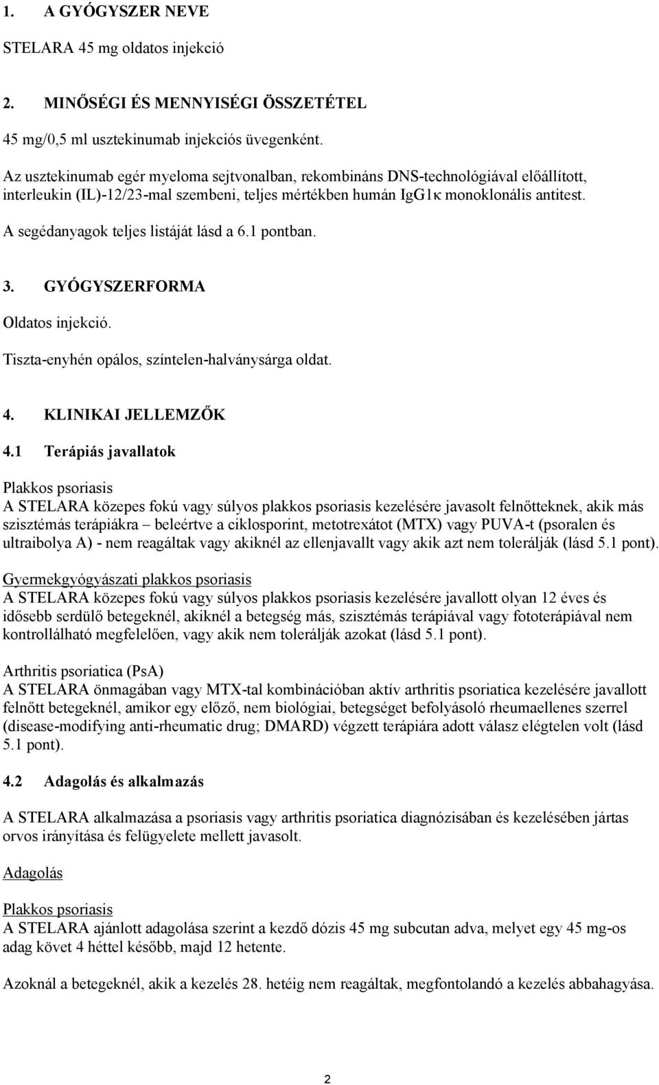 A segédanyagok teljes listáját lásd a 6.1 pontban. 3. GYÓGYSZERFORMA Oldatos injekció. Tiszta-enyhén opálos, színtelen-halványsárga oldat. 4. KLINIKAI JELLEMZŐK 4.